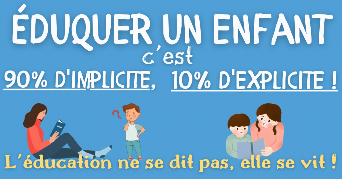ÉDUQUER UN ENFANT, C'EST 90% D'IMPLICITE, 10% D'EXPLICITE!