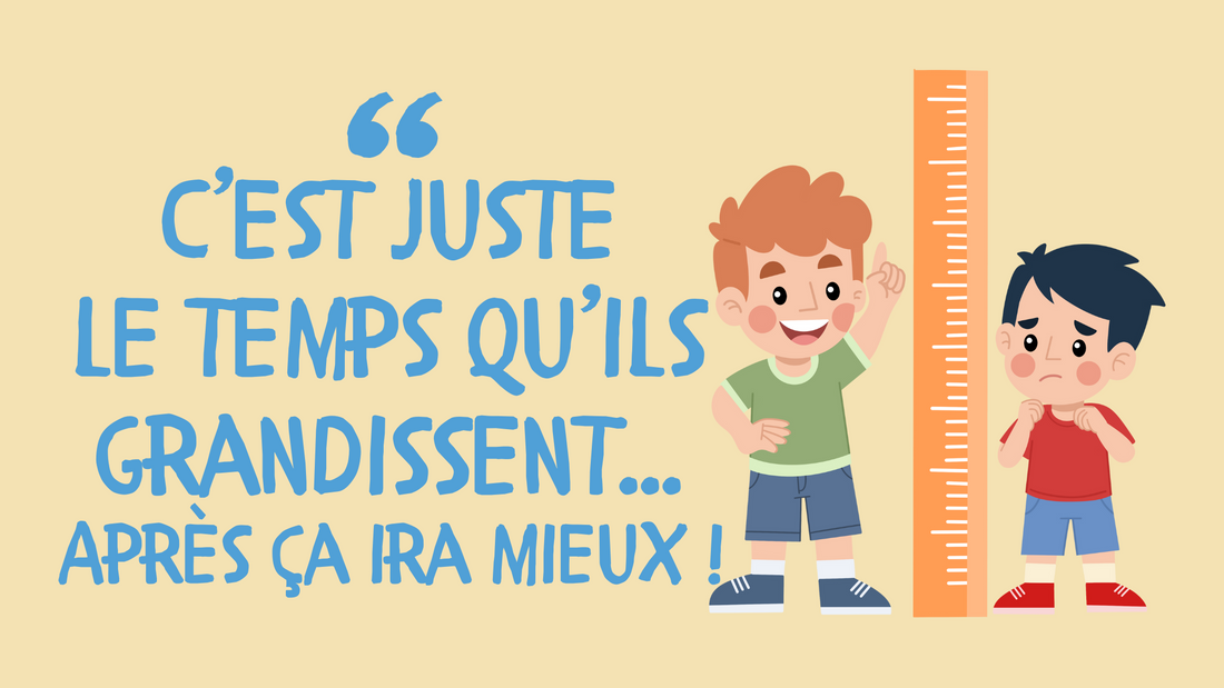 C'EST JUSTE LE TEMPS QU'ILS GRANDISSENT !