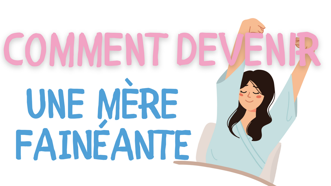 COMMENT DEVENIR UNE MÈRE FAINÉANTE ?