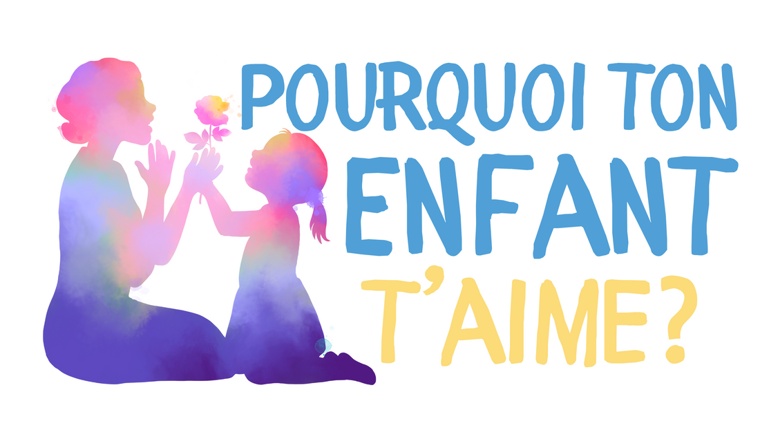 POURQUOI TON ENFANT T'AIME ?