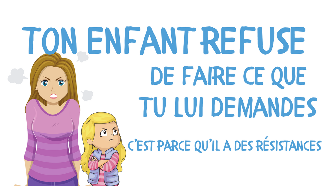 POURQUOI TON ENFANT REFUSE DE FAIRE CE QUE TU LUI DEMANDES ?