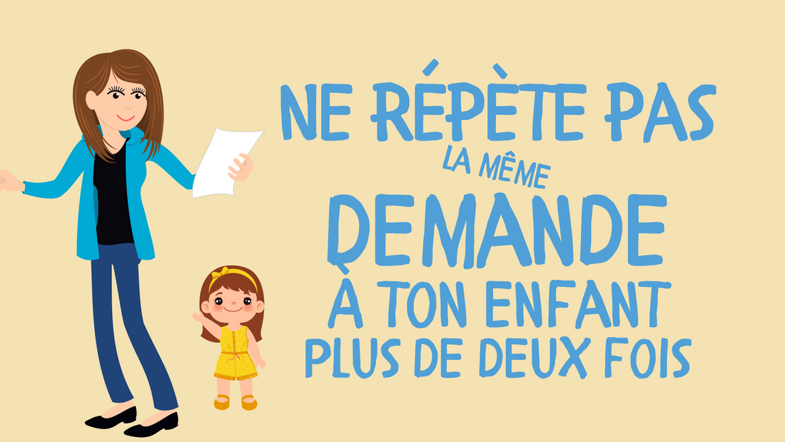 NE RÉPÈTE PAS LA MÊME DEMANDE À TON ENFANT PLUS DE DEUX FOIS !